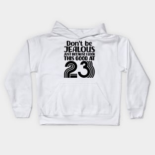 Don't Be Jealous Just Because I look This Good At 23 Kids Hoodie